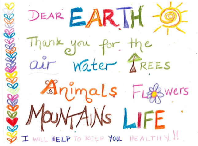 "Dear Earth, Thank you for the air, water, trees, animals, flowers, mountains, life. I will help keep you healthy."